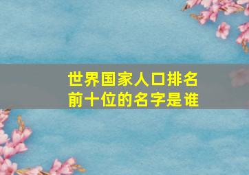 世界国家人口排名前十位的名字是谁