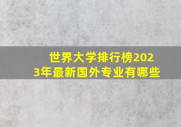 世界大学排行榜2023年最新国外专业有哪些