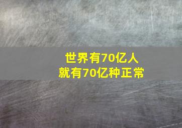 世界有70亿人就有70亿种正常