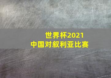 世界杯2021中国对叙利亚比赛