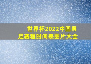 世界杯2022中国男足赛程时间表图片大全