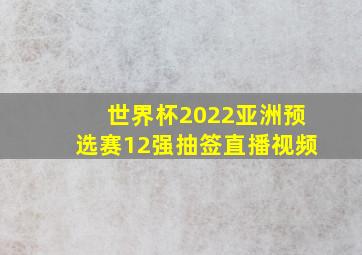 世界杯2022亚洲预选赛12强抽签直播视频