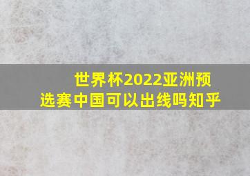 世界杯2022亚洲预选赛中国可以出线吗知乎