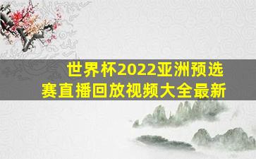 世界杯2022亚洲预选赛直播回放视频大全最新