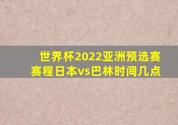 世界杯2022亚洲预选赛赛程日本vs巴林时间几点