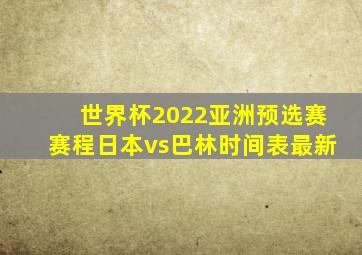 世界杯2022亚洲预选赛赛程日本vs巴林时间表最新