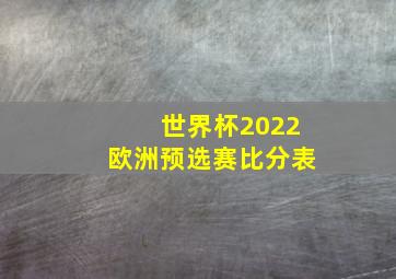 世界杯2022欧洲预选赛比分表