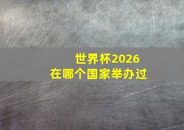 世界杯2026在哪个国家举办过