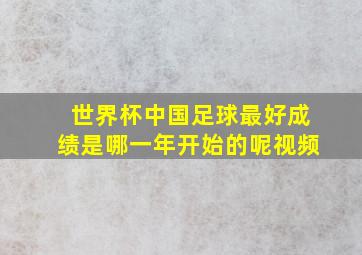 世界杯中国足球最好成绩是哪一年开始的呢视频