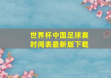 世界杯中国足球赛时间表最新版下载