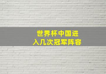 世界杯中国进入几次冠军阵容