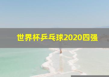 世界杯乒乓球2020四强