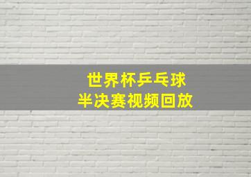 世界杯乒乓球半决赛视频回放