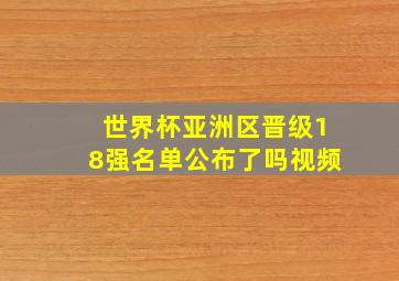 世界杯亚洲区晋级18强名单公布了吗视频