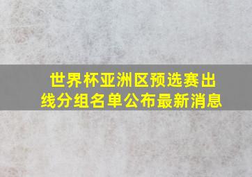 世界杯亚洲区预选赛出线分组名单公布最新消息