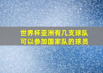 世界杯亚洲有几支球队可以参加国家队的球员