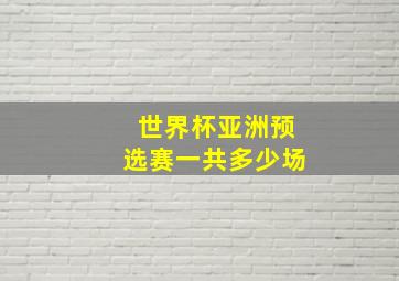 世界杯亚洲预选赛一共多少场