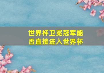 世界杯卫冕冠军能否直接进入世界杯