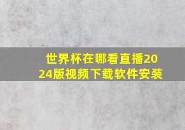 世界杯在哪看直播2024版视频下载软件安装