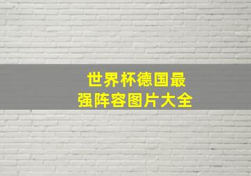 世界杯德国最强阵容图片大全