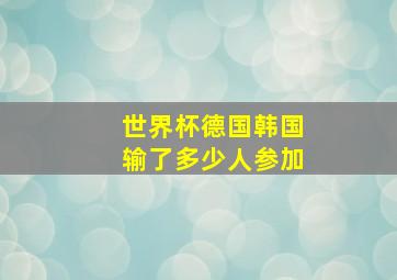 世界杯德国韩国输了多少人参加