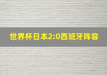 世界杯日本2:0西班牙阵容