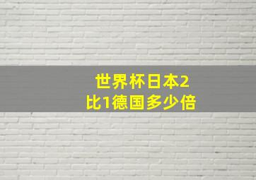 世界杯日本2比1德国多少倍