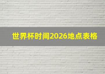 世界杯时间2026地点表格