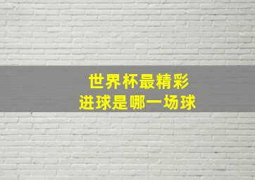 世界杯最精彩进球是哪一场球