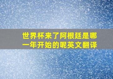 世界杯来了阿根廷是哪一年开始的呢英文翻译