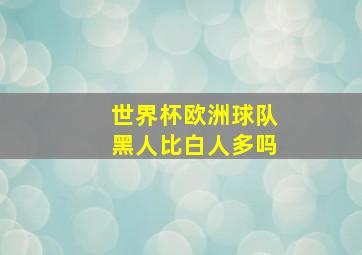 世界杯欧洲球队黑人比白人多吗