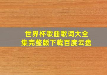 世界杯歌曲歌词大全集完整版下载百度云盘