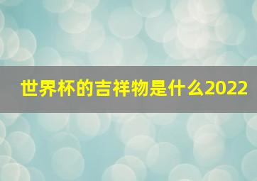 世界杯的吉祥物是什么2022