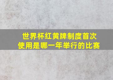 世界杯红黄牌制度首次使用是哪一年举行的比赛