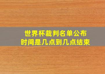 世界杯裁判名单公布时间是几点到几点结束