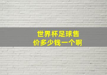 世界杯足球售价多少钱一个啊