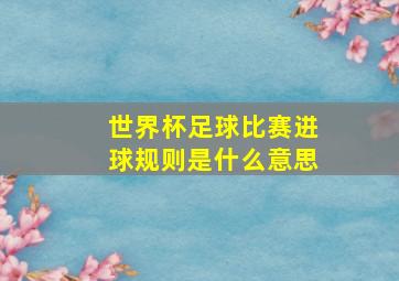 世界杯足球比赛进球规则是什么意思