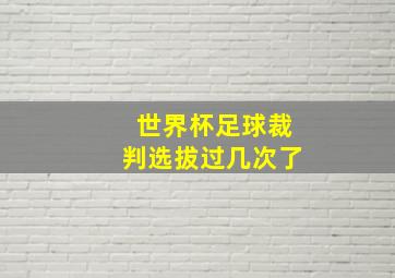 世界杯足球裁判选拔过几次了