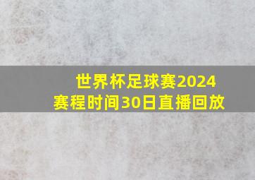 世界杯足球赛2024赛程时间30日直播回放