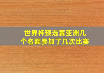 世界杯预选赛亚洲几个名额参加了几次比赛