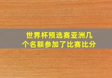 世界杯预选赛亚洲几个名额参加了比赛比分