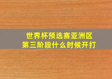 世界杯预选赛亚洲区第三阶段什么时候开打