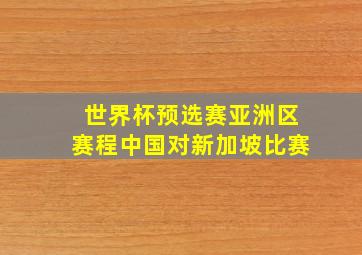 世界杯预选赛亚洲区赛程中国对新加坡比赛