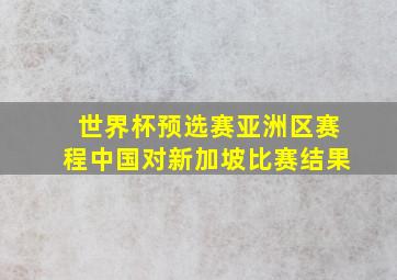 世界杯预选赛亚洲区赛程中国对新加坡比赛结果