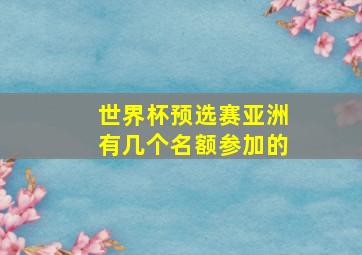 世界杯预选赛亚洲有几个名额参加的