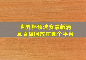 世界杯预选赛最新消息直播回放在哪个平台