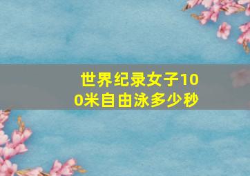 世界纪录女子100米自由泳多少秒