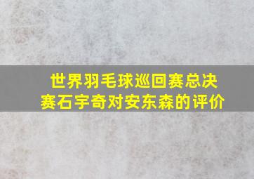 世界羽毛球巡回赛总决赛石宇奇对安东森的评价