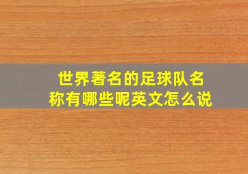 世界著名的足球队名称有哪些呢英文怎么说