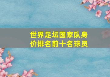 世界足坛国家队身价排名前十名球员